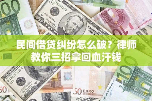 济南民间借贷纠纷怎么破？律师教你三招拿回血汗钱