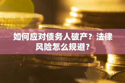济南如何应对债务人破产？法律风险怎么规避？