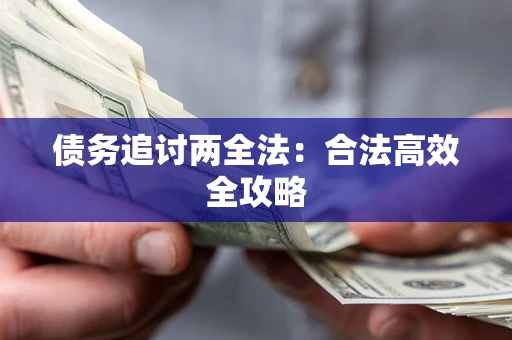 济南债务追讨两全法：合法高效全攻略