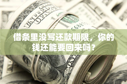 济南借条里没写还款期限，你的钱还能要回来吗？
