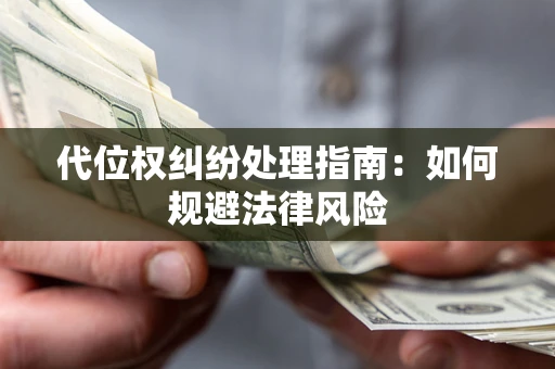 济南代位权纠纷处理指南:如何规避法律风险 济南代位权纠纷处理指南:如何规避法律风险