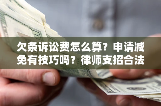 济南欠条诉讼费怎么算？申请减免有技巧吗？律师支招合法省钱