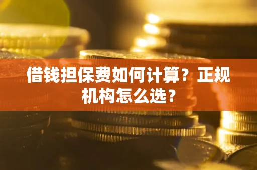 济南借钱担保费如何计算？正规机构怎么选？
