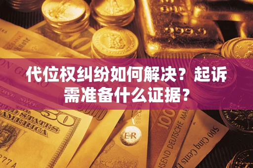 济南代位权纠纷如何解决？起诉需准备什么证据？