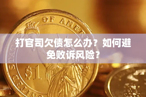 济南打官司欠债怎么办？如何避免败诉风险？