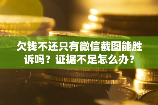 济南欠钱不还只有微信截图能胜诉吗？证据不足怎么办？