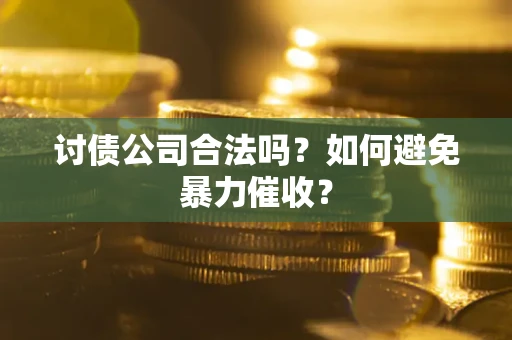 济南讨债公司合法吗？如何避免暴力催收？