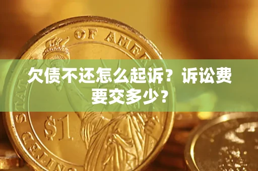 济南欠债不还怎么起诉？诉讼费要交多少？