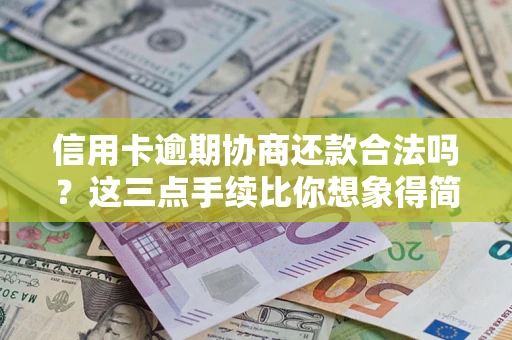 济南信用卡逾期协商还款合法吗？这三点手续比你想象得简单