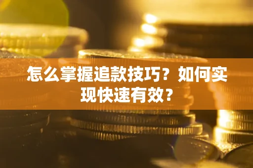 济南怎么掌握追款技巧？如何实现快速有效？