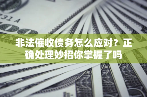 济南非法催收债务怎么应对？正确处理妙招你掌握了吗