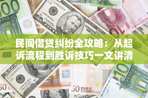 济南民间借贷纠纷全攻略：从起诉流程到胜诉技巧一文讲清