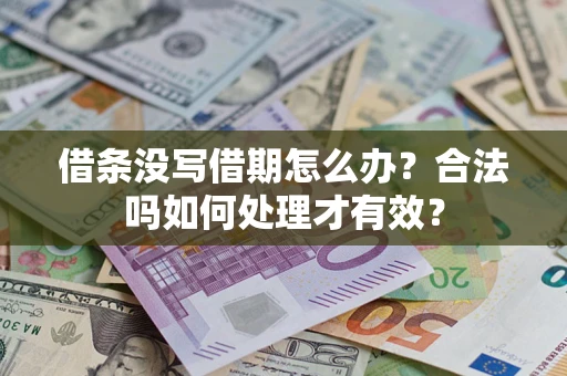 济南借条没写借期怎么办？合法吗如何处理才有效？