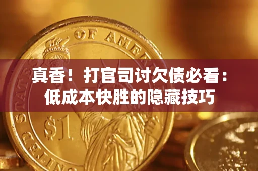 济南真香！打官司讨欠债必看：低成本快胜的隐藏技巧