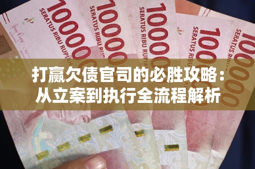 济南打赢欠债官司的必胜攻略：从立案到执行全流程解析