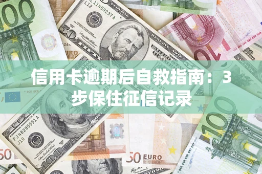 济南信用卡逾期后自救指南：3步保住征信记录