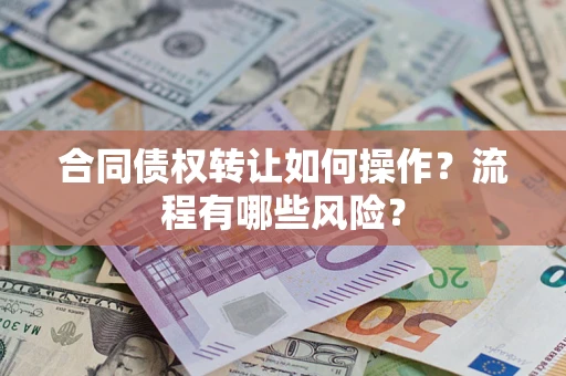 济南合同债权转让如何操作？流程有哪些风险？