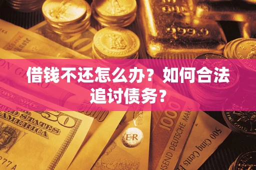 济南借钱不还怎么办？如何合法追讨债务？