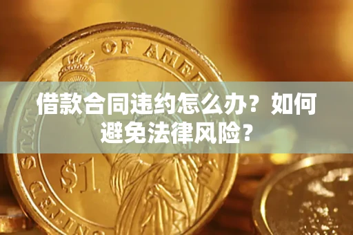 济南借款合同违约怎么办？如何避免法律风险？