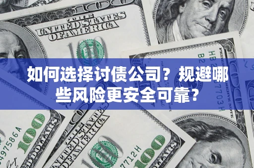 济南如何选择讨债公司？规避哪些风险更安全可靠？