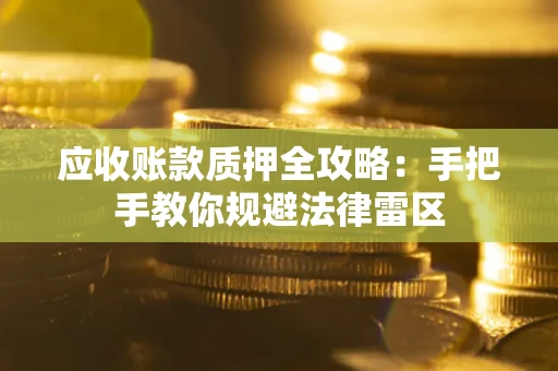 济南应收账款质押全攻略：手把手教你规避法律雷区