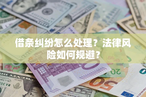济南借条纠纷怎么处理？法律风险如何规避？