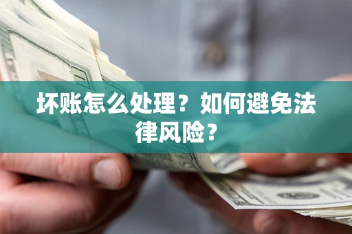 济南坏账怎么处理？如何避免法律风险？