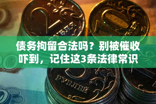 济南债务拘留合法吗?别被催收吓到,记住这3条法律常识 济南债务拘留合法吗?别被催收吓到,记住这3条法律常识