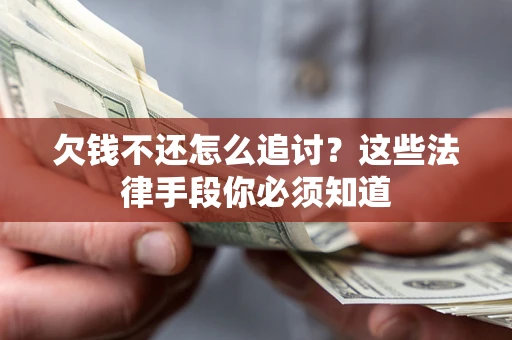 济南欠钱不还怎么追讨？这些法律手段你必须知道