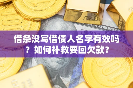 济南借条没写借债人名字有效吗？如何补救要回欠款？