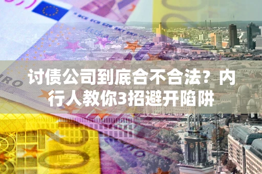 济南讨债公司到底合不合法？内行人教你3招避开陷阱
