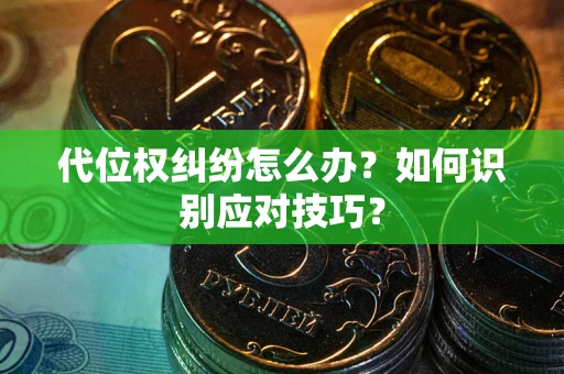 济南代位权纠纷怎么办？如何识别应对技巧？