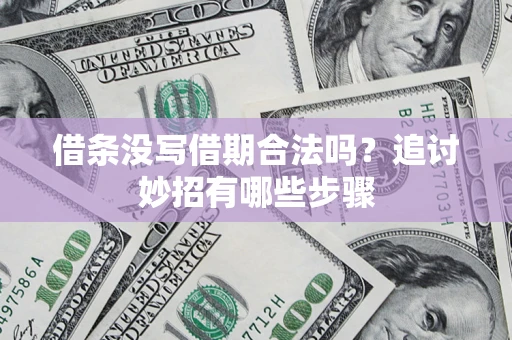 济南借条没写借期合法吗？追讨妙招有哪些步骤