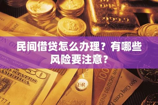 济南民间借贷怎么办理？有哪些风险要注意？