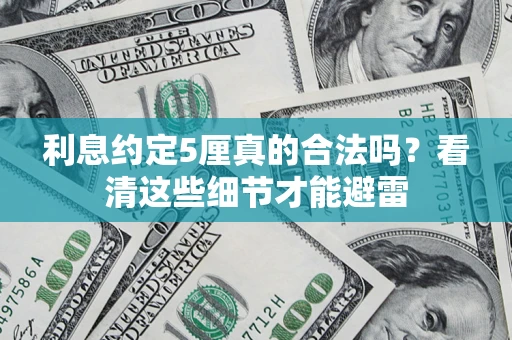 济南利息约定5厘真的合法吗？看清这些细节才能避雷