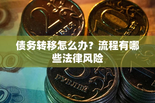 济南债务转移怎么办？流程有哪些法律风险